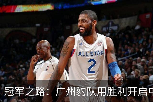 冠军之路：广州豹队用胜利开启中超新篇章！