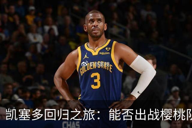 凯塞多回归之旅：能否出战樱桃队？