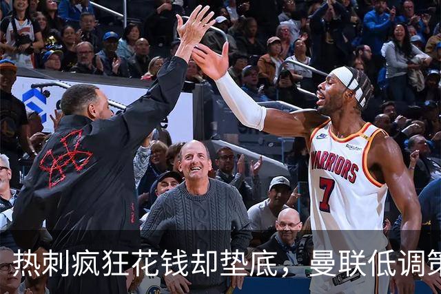热刺疯狂花钱却垫底，曼联低调策略也遭质疑