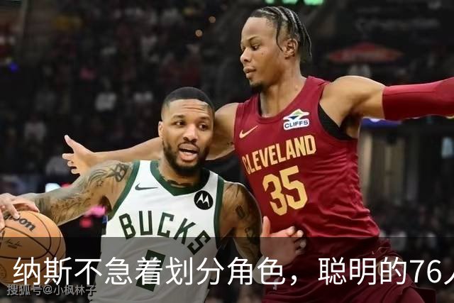 纳斯不急着划分角色，聪明的76人会自己找到路