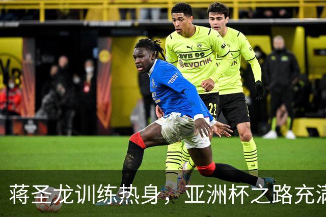 蒋圣龙训练热身，亚洲杯之路充满期待！